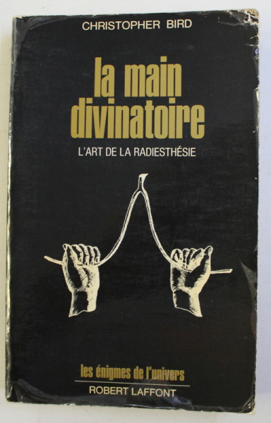 LA MAIN DIVINATOIRE - L' ART DE LA RADIESTHESIE par CHRISTOPHER BIRD , 1981
