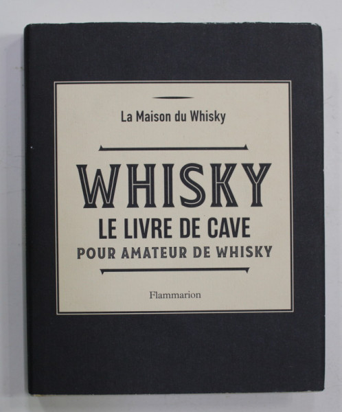 LA MAISON DU WHISKY - WHISKY - LE LIVRE DE CAVE POUR AMATEUR DE WHISKY , 2017