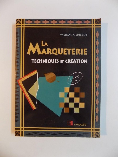 LA MARQUETERIE , TECHNIQUES ET CREATION par WILLIAM A. LINCOLN , 1993