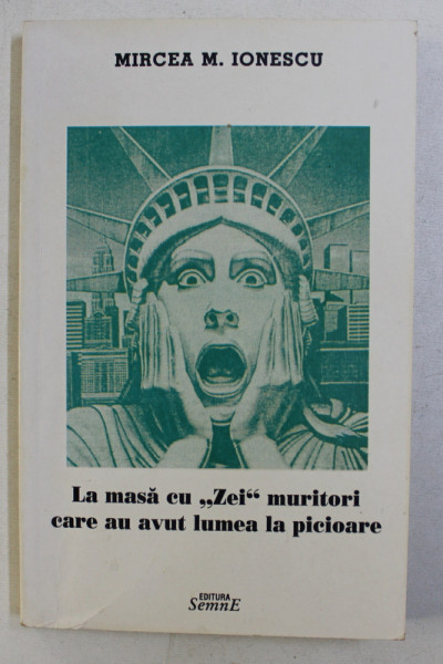 LA MASA CU " ZEI " MURITORI CARE AU AVUT LUMEA LA PICIOARE de MIRCEA M. IONESCU , 2001
