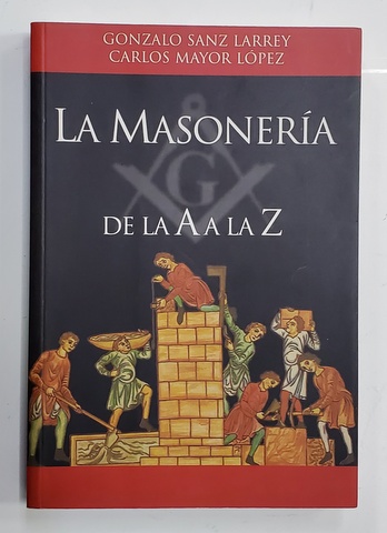LA MASONERIA DE LA A A LA Z de GONZALO SANZ LARREY e CARLOS MAYOR LOPEZ , 2006