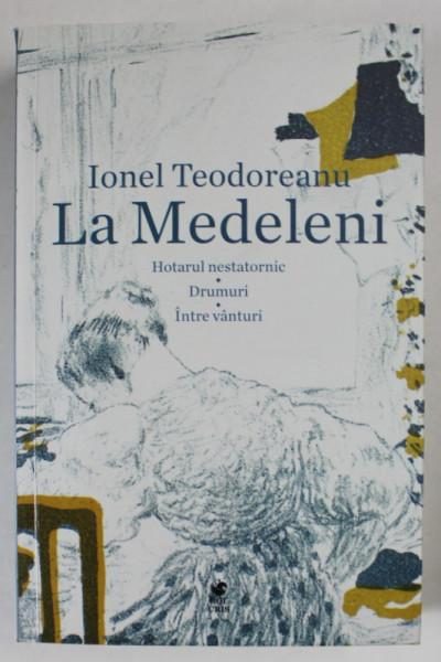 LA MEDELENI ( HOTARUL NESTATORNIC / DRUMURI / INTRE VANTURI ) , COLIGAT DE TREI VOLUME de IONEL TEODOREANU , 2024