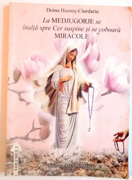 LA MEDJUGORJE SE INALTA SPRE CER SUSPINE SI COBOARA MIRACOLE, VOL. I  de DOINA HASNES-CIURDARIU, 2007