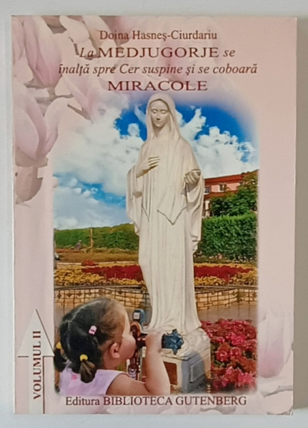 LA MEDJUGORJE SE INALTA SPRE CER SUSPINE SI SE COBOARA MIRACOLE d DOINA HASNES-CIURDARIU , 2008