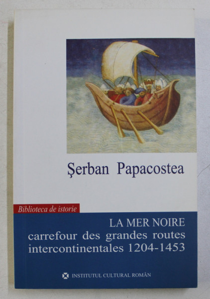 LA MER NOIRE CARREFOUR DES GRANDES ROUTES INTERCONTINENTALES 1204 - 1453 par SERBAN PAPACOSTEA , 2006