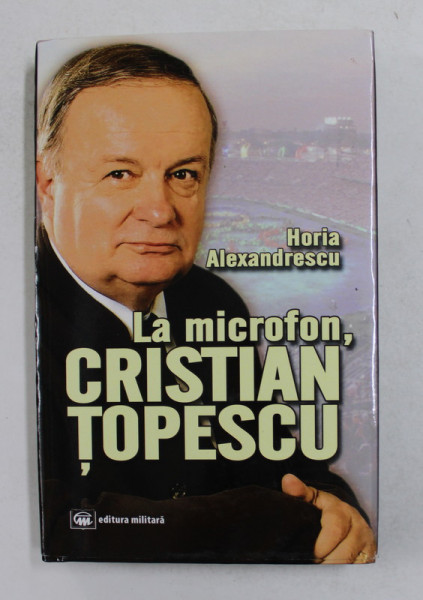 LA MICROFON , CRISTIAN TOPESCU de HORIA ALEXANDRESCU , 2017