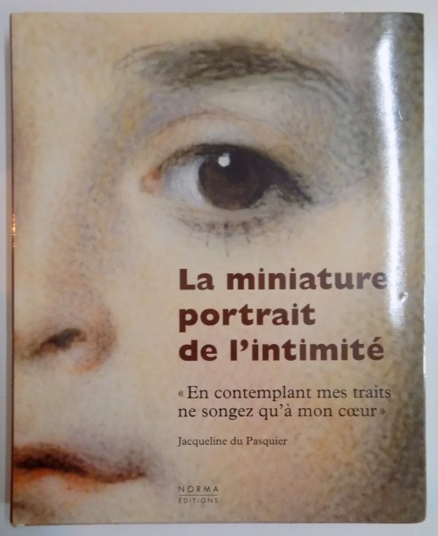 LA MINIATURE , PORTRAIT DE L ' INTIMITE par JACQUELINE DU PASQUIER , 2010