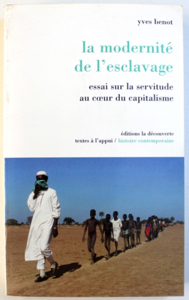 LA MODERNITE DE L ' ESCLAVAGE  - ESSAI SUR LA SERVITUDE AU COEUR DU CAPITALISME par YVES BENOT , 2003