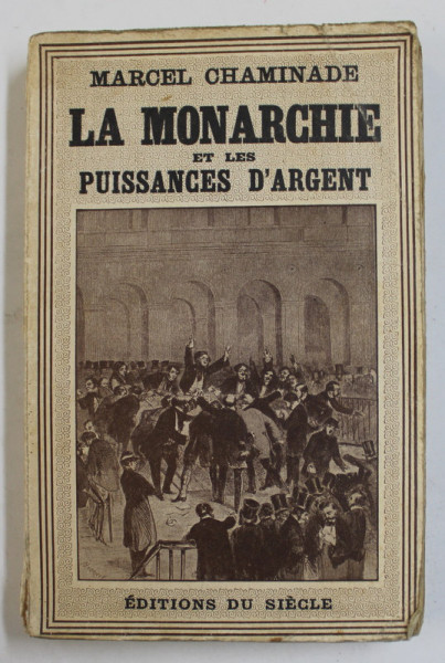 LA MONARCHIE ET LES PUISSANCES D 'ARGENT ( 1814 -1848 ) - L ' HISTOIRE VIVANTE par MARCEL CHAMINADE , 1933 , PREZINTA URME DE UZURA , COTORUL CU DEFECT