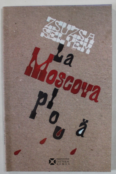 LA MOSCOVA PLOUA , POVESTEA UNEI DEPORTARI , roman de ZSUZSA SELYEM , 2017