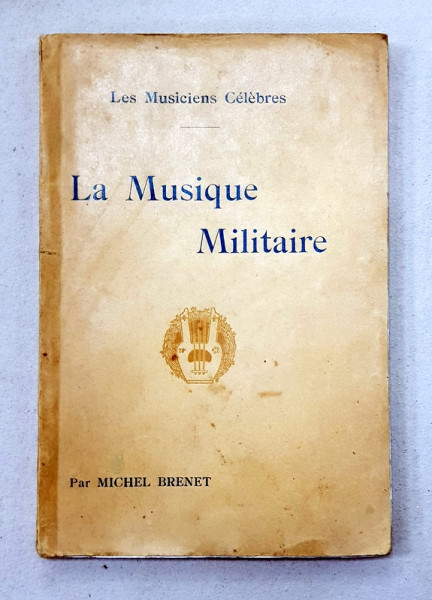 LA MUSIQUE MILITAIRE par MICHEL BRENET , EDITIE INTERBELICA