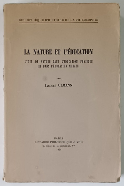 LA NATURE ET L ' EDUCATION , L ' IDEE DE NATURE DANS L ' EDUCATION PHYSIQUE ET DANS L ' EDUCATION MORALE par JACQUES ULMANN , 1964