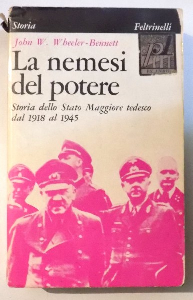 LA NEMESI DEL POTERE. STORIA DELLO STATO MAGGIORE TEDESCO DAL 1918 AL 1945 di JOHN WBEELER-BENNETT , 1967