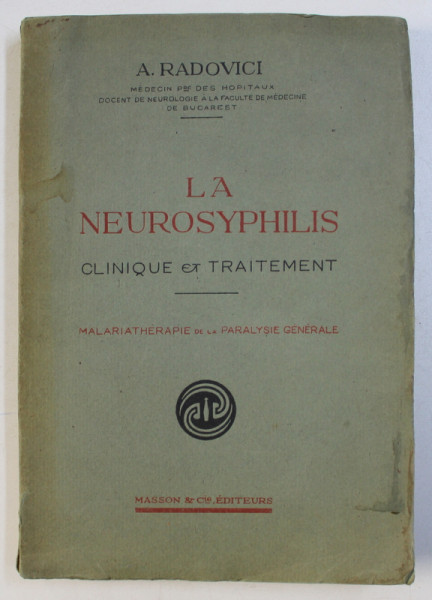 LA NEUROSYPHILIS - CLINIQUE ET TRAITEMENT par A . RADOVICI , 1929 , PREZINTA HALOURI DE APA , DEDICATIE*