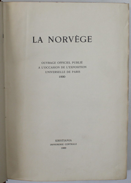LA NORVEGE , OUVRAGE OFFICIEL PUBLIE A L 'OCCASION DE L 'EXPOSITION UNIVERSELLE DE PARIS , 1900