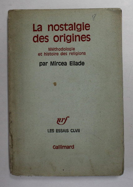 LA NOSTALGIE DES ORIGINES - METHODOLOGIE ET HISTOIRE DES RELIGIONS par MIRCEA ELIADE , 1971 , LIPSA PAGINA DE TITLU