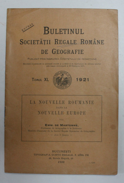 LA NOUVELLE ROUMANIE DANS LA NOUVELLE EUROPE par EMM . DE MARTONNE , BULETINUL SOCIETATII REGALE ROMANE DE GEOGRAFIE , TOMUL XL , 1921
