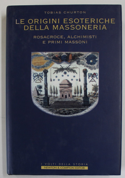 LA  ORIGINI ESOTERICHE DELLA MASSONERIA , ROSACROCE , ALCHIMISTI E PRIMI MASSONI di TOBIAS CHURTON , 2004 , EDITIE IN LB. ITALIANA