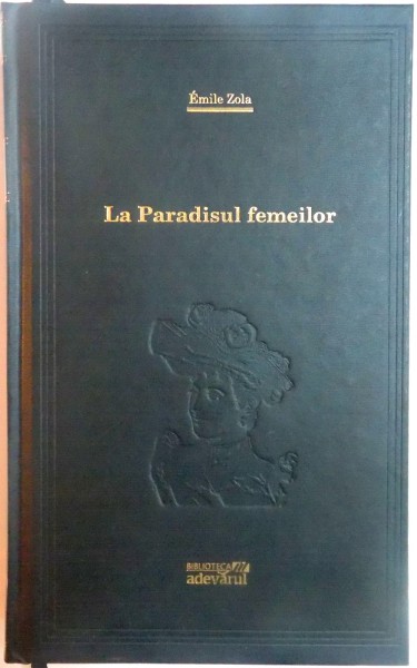 LA PARADISUL FEMEILOR de EMILE ZOLA , 2010 *BIBLIOTECA ADEVARUL