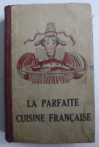 LA PARFAITE CUISINE FRANCAISE - NOMBREUSES RECETTES BONNES ET FACILES , EDITIE INTERBELICA