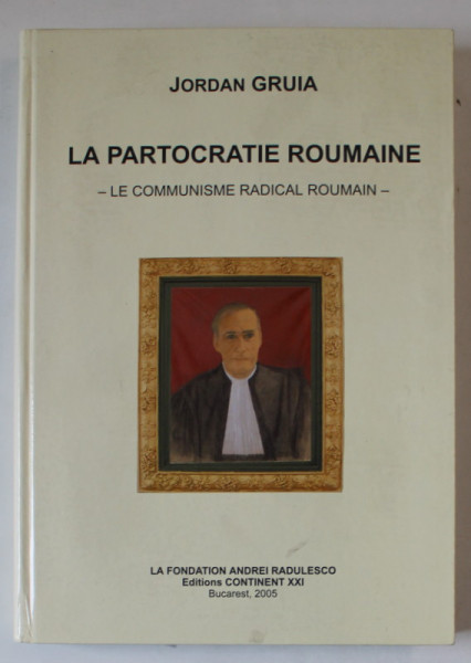 LA PARTOCRATIE ROUMAINE , LE COMMUNISME RADICAL ROUMAIN par JORDAN GRUIA , 2005