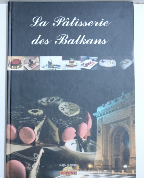 LA PATISSERIE DES BALKANS , EDITIE BILINGVA ROMANA - FRANCEZA , redactor TANIA VASILE