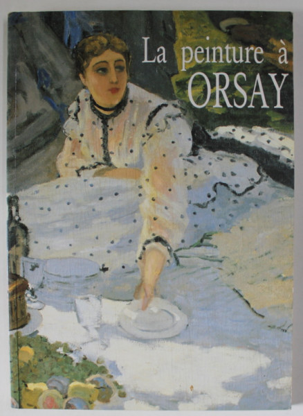 LA PEINTURE A ORSAY , par MICHEL LACLOTTE ...CLAIRE FRECHES - THORY , 1986