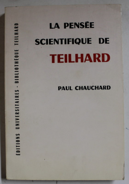 LA PENSEE SCIENTIFIQUE DE TEILHARD par PAUL CHAUCHARD , 1965