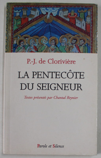 LA PENTECOTE DU SEIGNEUR par P. - J. DE CLORIVIERE , textes presentes par CHANTAL REYNIER , 2002