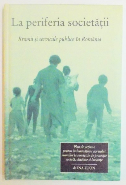 LA PERIFERIA SOCIETATII . RROMII SI SERVICIILE PUBLICE IN ROMANIA de INA ZOON , 2001