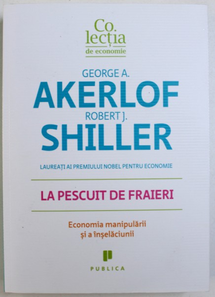 LA PESCUIT DE FRAIERI  - ECONOMIA MANIPULARII SI A INSELACIUNII de GEORGE A . AKERLOF si ROBERT J. SHILLER , 2016
