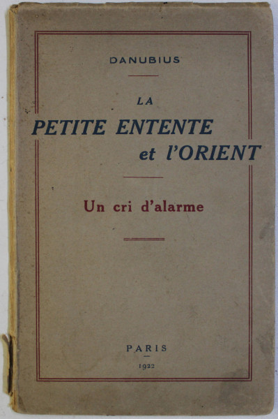 LA PETITE ENTENTE ET L ' ORIENT - UN CRI D ' ALARME par DANUBIUS , 1922