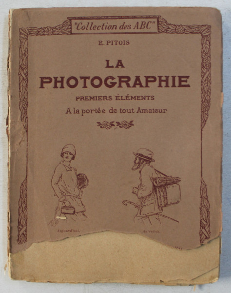 LA PHOTOGRAPHIE  - PREMIERS ELEMENTS A L APORTEE DE TOUT AMATEUR par E .PITOIS , 1925