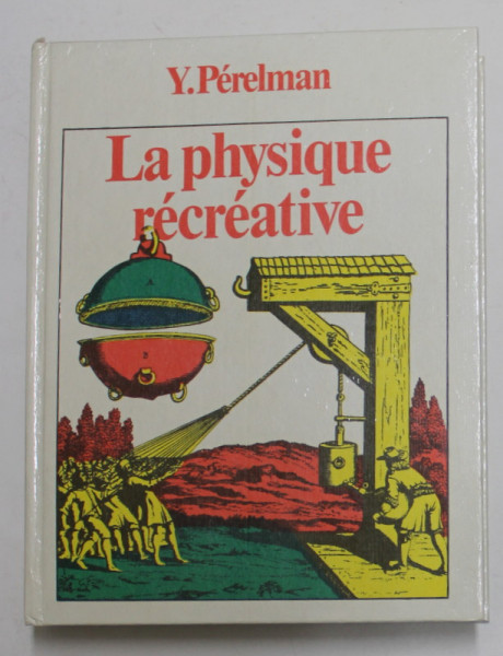 LA PHYSIQUE RECREATIVE par Y. PERELMAN , 1987 *EDITIE CARTONATA