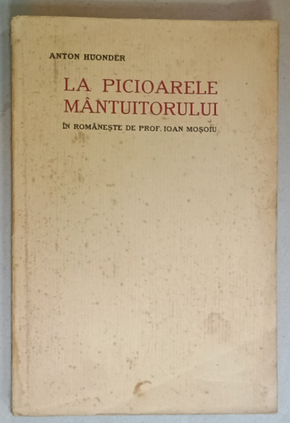 LA PICIOARELE MANTUITORULUI , SCURTE MEDITATII PENTRU PREOTI  de ANTON HUONDER , VOLUMUL I : ZIUA  LUCRULUI  , prelucrare de IOAN MOSOIU , 1927