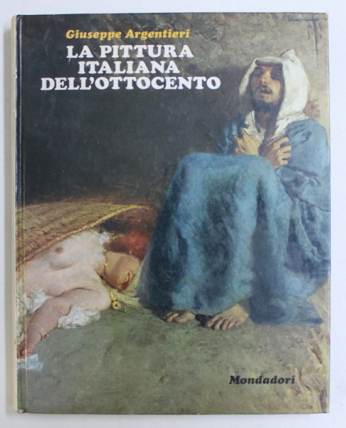 LA PITTURA ITALIANA DELL' OTTOCENTO di GIUSEPPE ARGENTIERI , 189 ILLUSTRAZIONI A COLORI , 1970