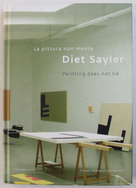 LA PITTURA NON MENTE/ PAINTING DOES NOT LIE by DIET SAYLER , EDITIE BILINGVA ITALIANA - ENGLEZA , 2009
