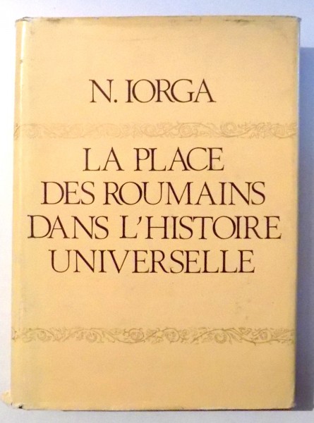 LA PLACE DES ROUMAINS DANS L'HISTOIRE UNIVERSELLE de N. IORGA , 1980. CONTINE DEDICATIA  LUI VIRGIL CANDEA