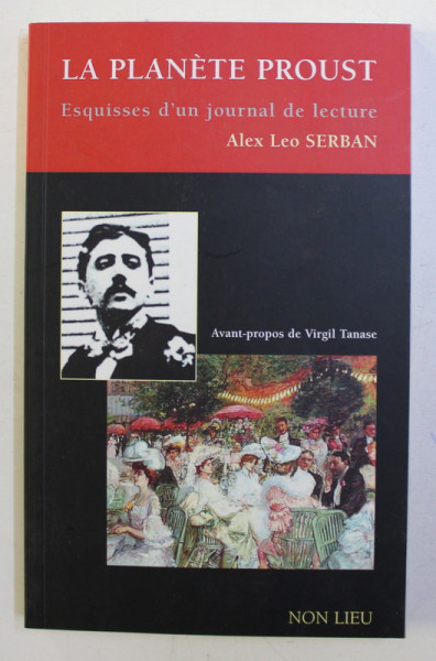 LA PLANETE PROUST - ESQUISSES D ' UN JOURNAL DE LECTURE par ALEX LEO SERBAN , 2013