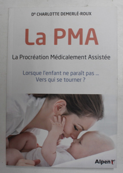 LA PMA , LA PROCREATION MEDICALEMENT ASSISTEE , LORSQUE L ' ENFANT NE PARAIT PAS ... VERS QUI SE TOURNER? by CHARLOTTE DEMERLE - ROUX , 2017