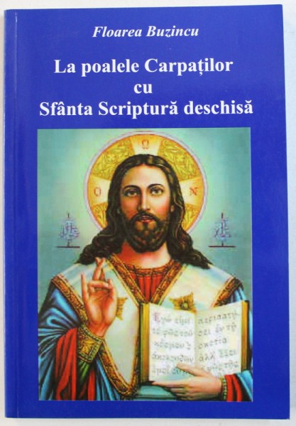 LA POALELE CARPATILOR CU SFANTA SCRIPTURA DESCHISA de FLOAREA BUZINCU , 2003 , DEDICATIE*