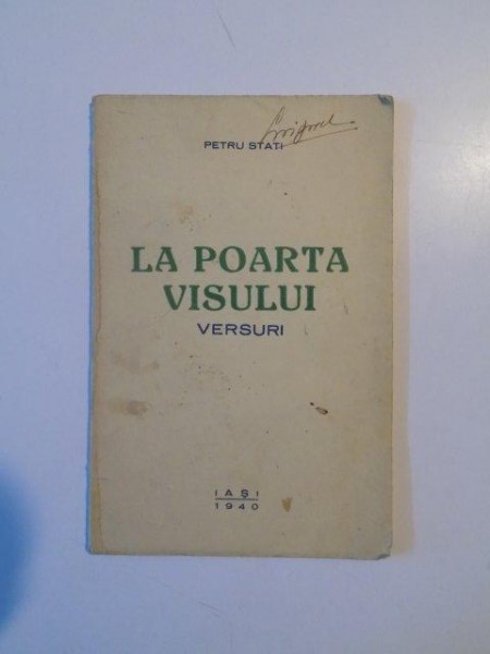 LA POARTA VISULUI. VERSURI de PETRU STATI, CONTINE DEDICATIA AUTORULUI  1940
