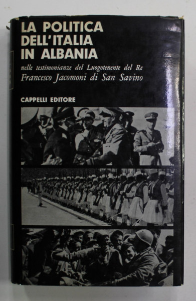 LA POLITICA DELL ' ITALIE IN ALBANIA , nelle testimonianze del LUOGOTENENTE  del RE FRANCESCO JACOMINI DI SAN SAVINO , 1965