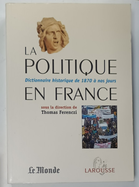 LA POLITIQUE EN FRANCE , DICTIONNAIRE HISTORIQUE DE 1870 A NOS JOURS , sous la direction de THOMAS FERENCZI , 2004