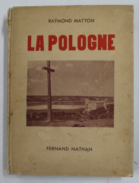 LA  POLOGNE - SES ASPECTS - SON HISTOIRE - SA VIE D 'AUJOURD ' HUI par RAYMOND MATTON , 1936 , COTOR  CU DEFECTE