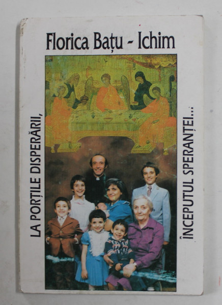 LA PORTILE DISPERARII , INCEPUTUL SPERANTEI ...de FLORICA BATU ICHIM , 1994, DEDICATIE *