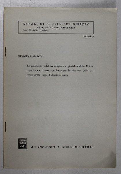 LA POSIZIONE POLITICA , RELIGIOSA E GIURIDICA DELLA CHIESA ORTODOSA E IL SUO CONTRIBUTO PER LA RINASCITA DELLA NAZIONE GRECA ...di GIORGIO S. MARCOU , 1973, DEDICATIE *