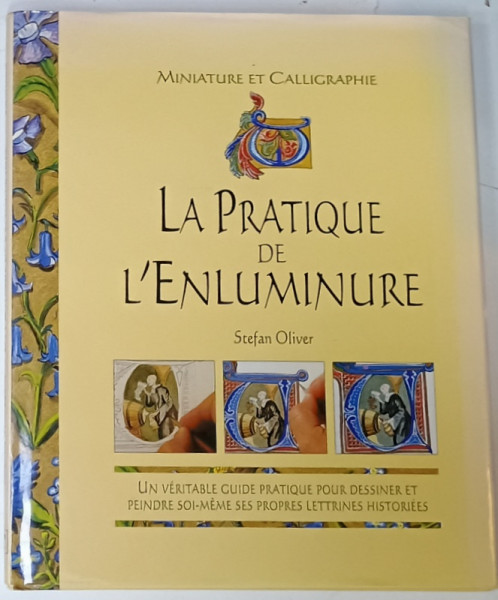 LA PRATIQUE DE L 'ENLUMINURE par STEFAN OLIVER , MINIATURE ET CALIGRAPHIE , 1999