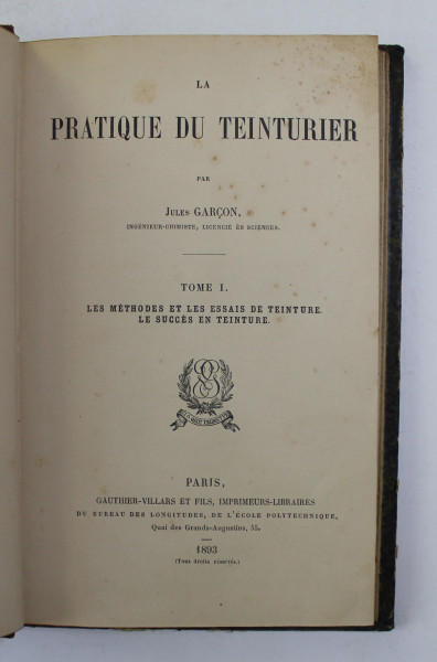 LA PRATIQUE DU TEINTURIER par JULES GARCON , TOME I - LES METHODES ET LES ESSAIS DE TEINTURE , 1893