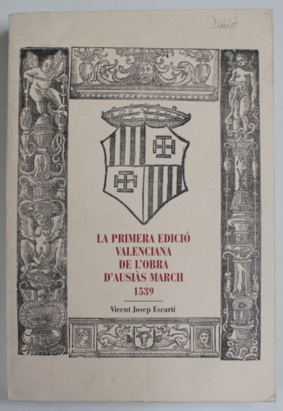 LA  PRIMERA EDICIO VALENCIANA DE L ' OBRA D' AUSIAS MARCH , 1539  de VICENT JOSEP ESCARTI , REEDITARE MODERNA , 1997 , TEXT IN LB. SPANIOLA
